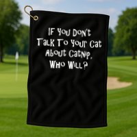 If You Don't Talk To Your Cat About Catnip Who Will Golf Towel