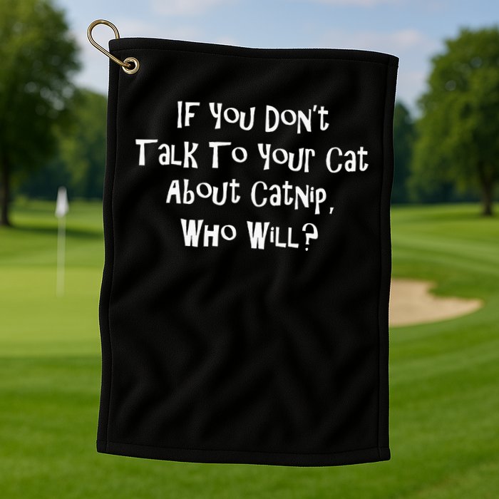 If You Don't Talk To Your Cat About Catnip Who Will Golf Towel
