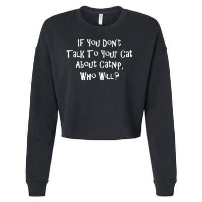 If You Don't Talk To Your Cat About Catnip Who Will Cropped Pullover Crew