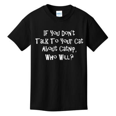 If You Don't Talk To Your Cat About Catnip Who Will Kids T-Shirt