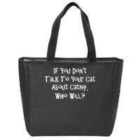 If You Don't Talk To Your Cat About Catnip Who Will Zip Tote Bag