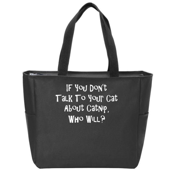 If You Don't Talk To Your Cat About Catnip Who Will Zip Tote Bag