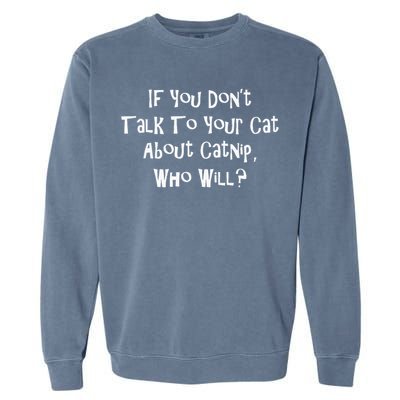 If You Don't Talk To Your Cat About Catnip Who Will Garment-Dyed Sweatshirt