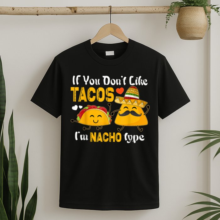 If You Don't Like Tacos I'm Nacho Type Cinco De Mayo T-Shirt
