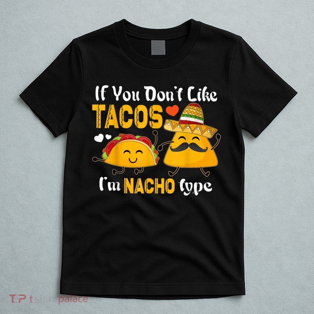 If You Don't Like Tacos I'm Nacho Type Cinco De Mayo T-Shirt