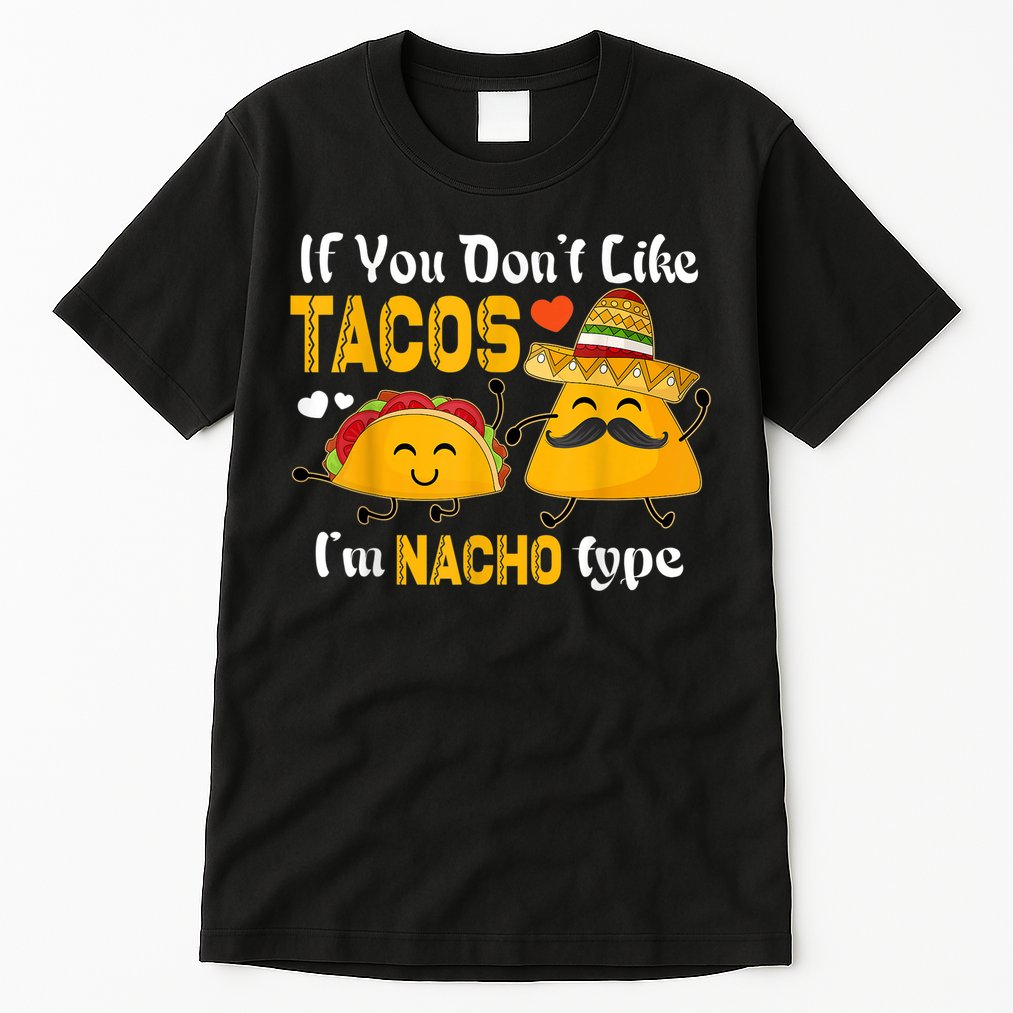 If You Don't Like Tacos I'm Nacho Type Cinco De Mayo Tall T-Shirt