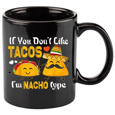 If You Don't Like Tacos I'm Nacho Type Cinco De Mayo 11oz C Handle Ceramic Mug