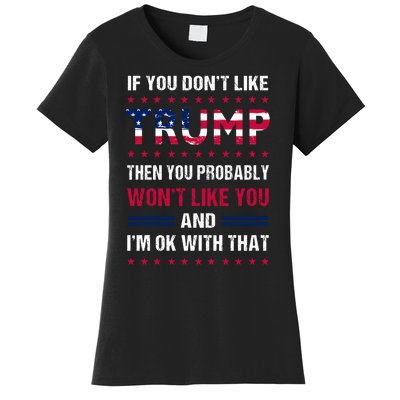 If You Don't Like Trump Then You Probably Won't Like Me Women's T-Shirt