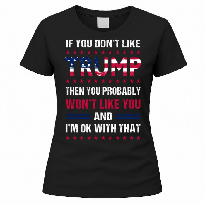 If You Don't Like Trump Then You Probably Won't Like Me Women's T-Shirt