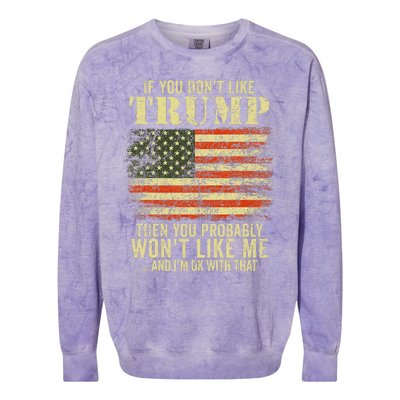 If You DonT Like Trump Then You Probably WonT Like Me Colorblast Crewneck Sweatshirt