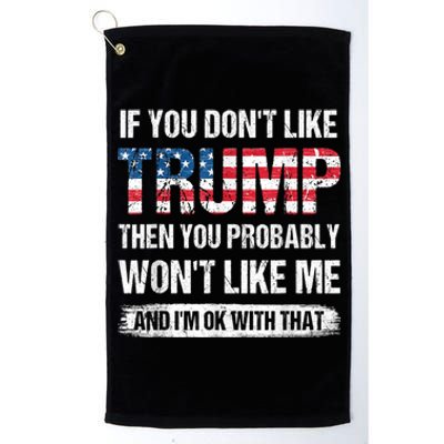 If You Don't Like Trump Then You Probably Won't Like Me Platinum Collection Golf Towel