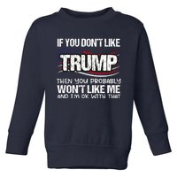 If You DonT Like Trump Then You Probably WonT Like Me Toddler Sweatshirt