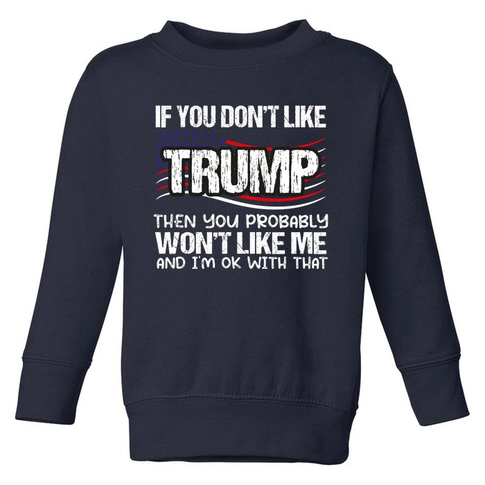 If You DonT Like Trump Then You Probably WonT Like Me Toddler Sweatshirt