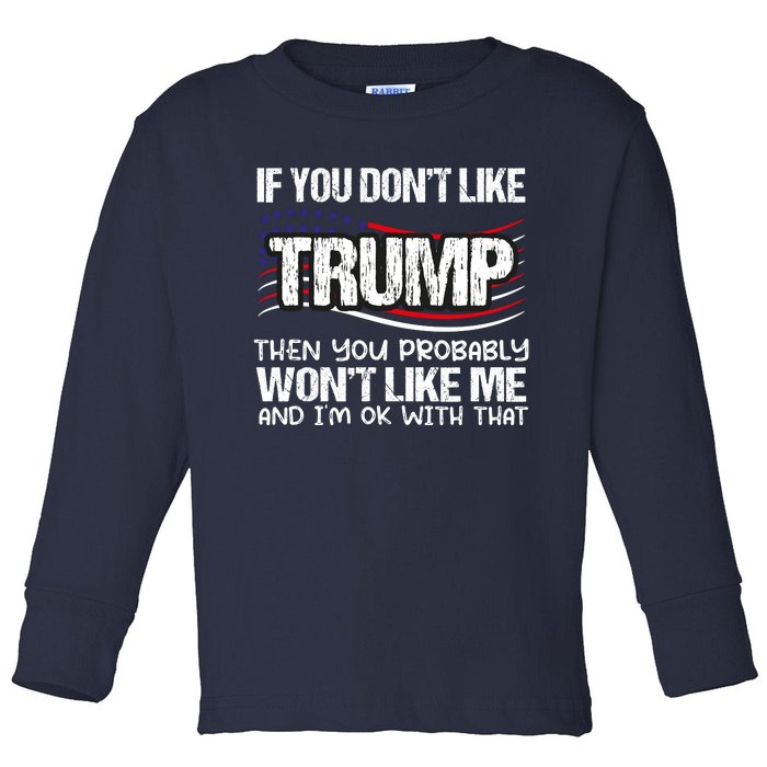 If You DonT Like Trump Then You Probably WonT Like Me Toddler Long Sleeve Shirt