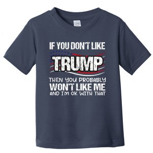 If You DonT Like Trump Then You Probably WonT Like Me Toddler T-Shirt