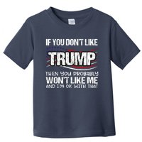 If You DonT Like Trump Then You Probably WonT Like Me Toddler T-Shirt