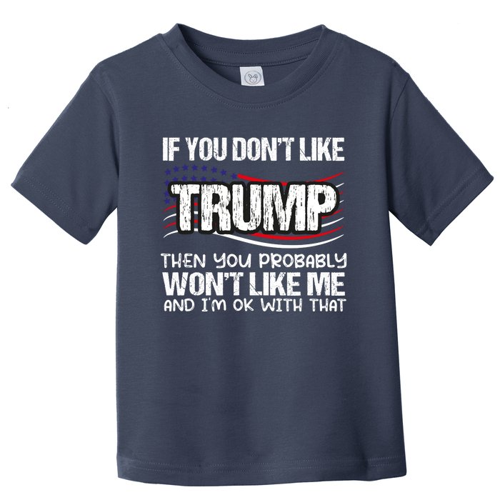 If You DonT Like Trump Then You Probably WonT Like Me Toddler T-Shirt