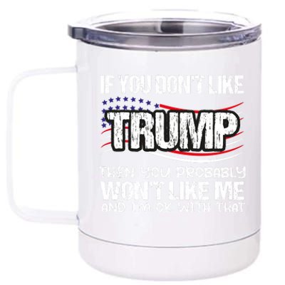 If You DonT Like Trump Then You Probably WonT Like Me 12 oz Stainless Steel Tumbler Cup