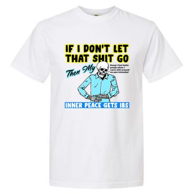 If You DonT Let That Shit Go Then My Inner Peace Gets Ibs Garment-Dyed Heavyweight T-Shirt