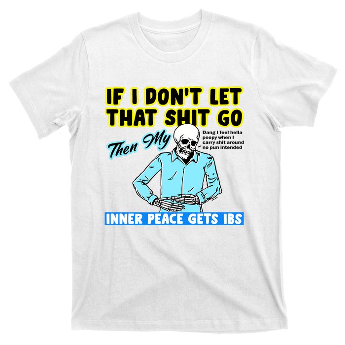 If You DonT Let That Shit Go Then My Inner Peace Gets Ibs T-Shirt