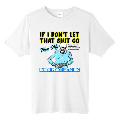 If You DonT Let That Shit Go Then My Inner Peace Gets Ibs Tall Fusion ChromaSoft Performance T-Shirt