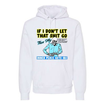 If You DonT Let That Shit Go Then My Inner Peace Gets Ibs Premium Hoodie