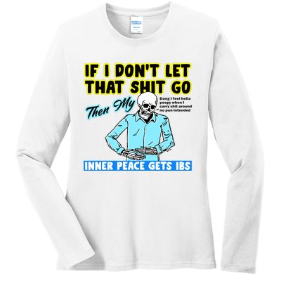 If You DonT Let That Shit Go Then My Inner Peace Gets Ibs Ladies Long Sleeve Shirt