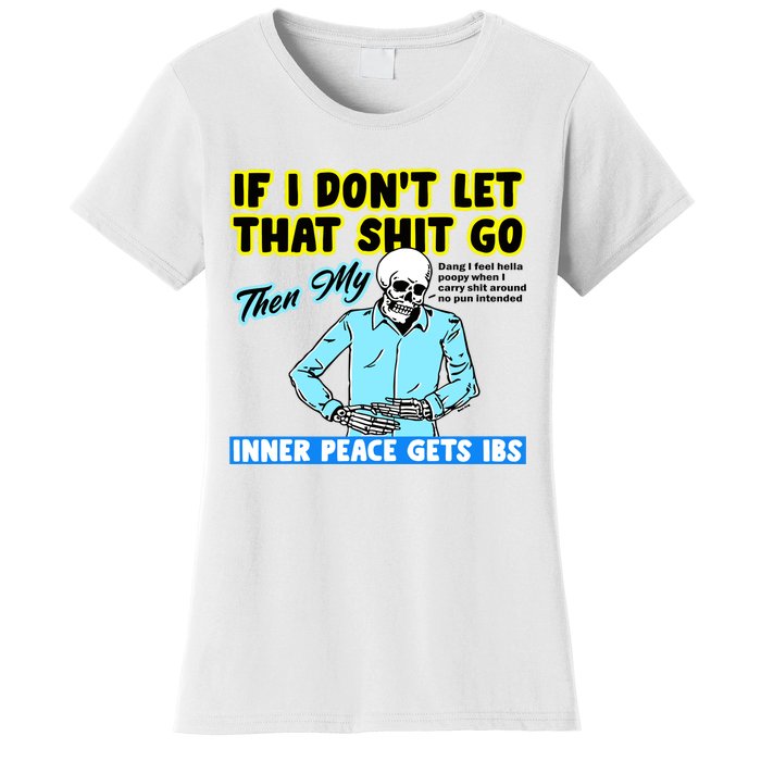 If You DonT Let That Shit Go Then My Inner Peace Gets Ibs Women's T-Shirt