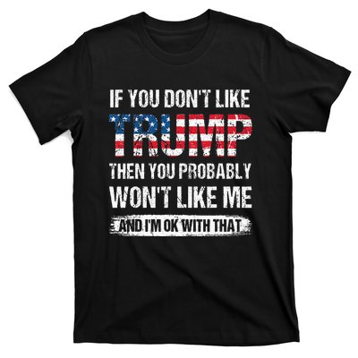 If You DonT Like Trump Then You Probably WonT Like Me T-Shirt