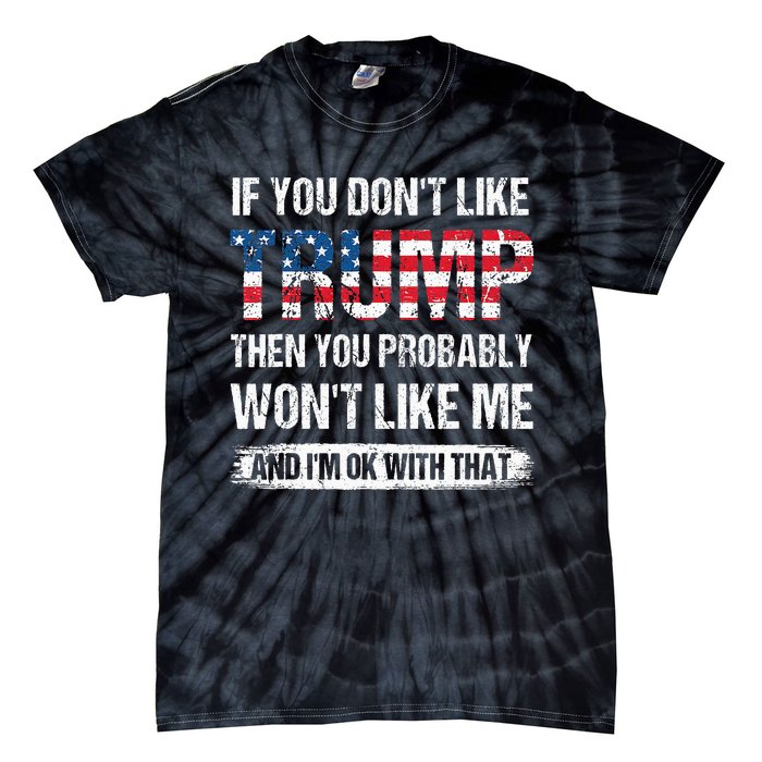 If You DonT Like Trump Then You Probably WonT Like Me Tie-Dye T-Shirt