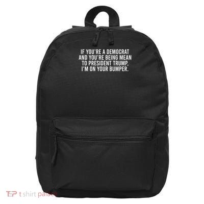 If You’re Democrat You’re Mean to Trump I’m on Your Bumper 16 in Basic Backpack