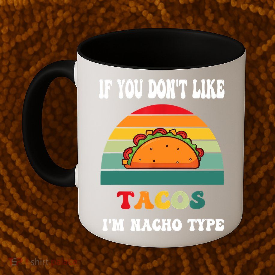 If You Don't Like Tacos I'm Nacho Type Cinco De Mayo Mug
