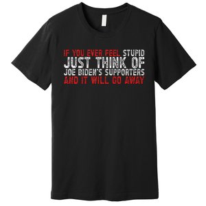 If You Ever Feel Stupid Funny Biden Supporter Premium T-Shirt