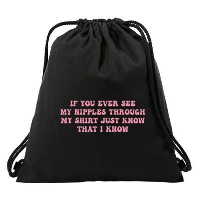 If You Ever See My Nipples Through My Sh!Rt Just Know Drawstring Bag