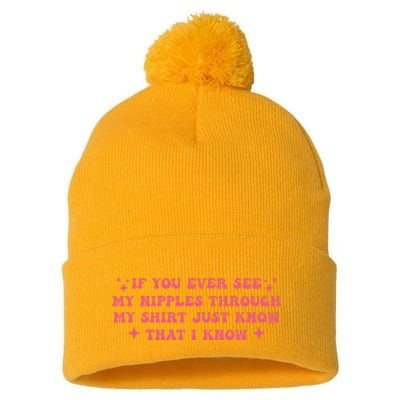 If You Ever See My Nipples Through My Just Pom Pom 12in Knit Beanie