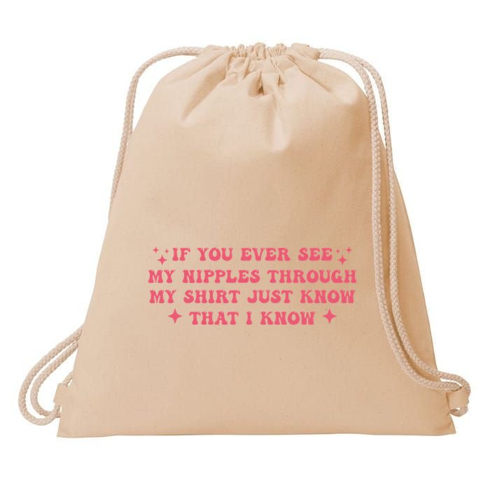 If You Ever See My Nipples Through My Just Drawstring Bag