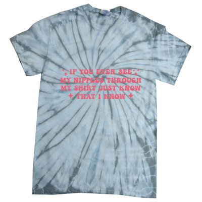 If You Ever See My Nipples Through My Just Tie-Dye T-Shirt