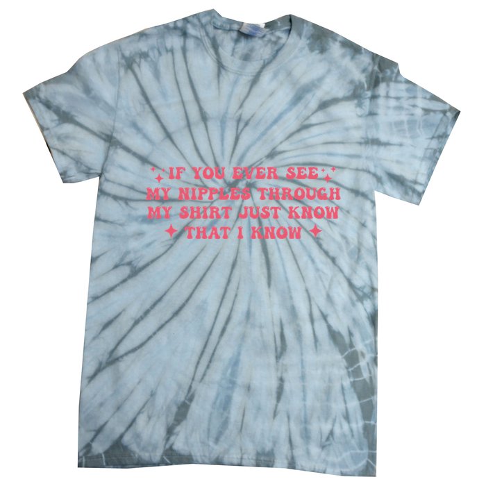 If You Ever See My Nipples Through My Just Tie-Dye T-Shirt
