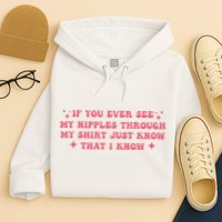 If You Ever See My Nipples Through My Just Hoodie