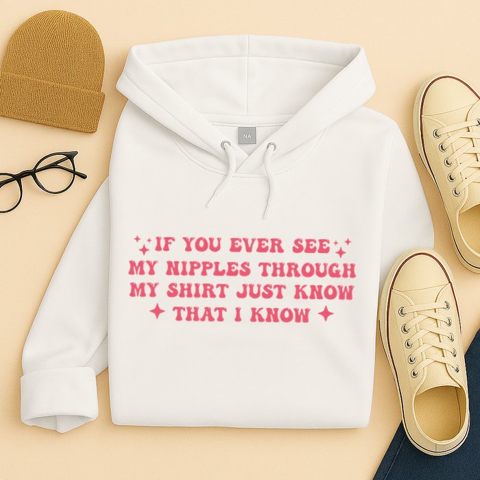 If You Ever See My Nipples Through My Just Hoodie