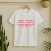 If You Ever See My Nipples Through My Just T-Shirt