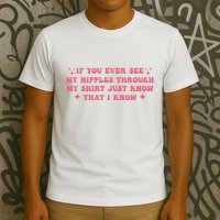 If You Ever See My Nipples Through My Just T-Shirt