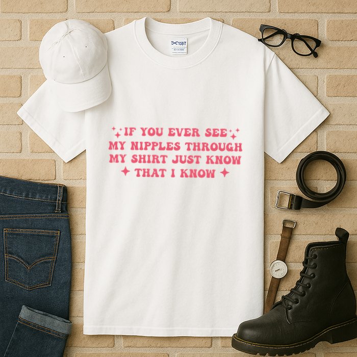 If You Ever See My Nipples Through My Just Tall T-Shirt