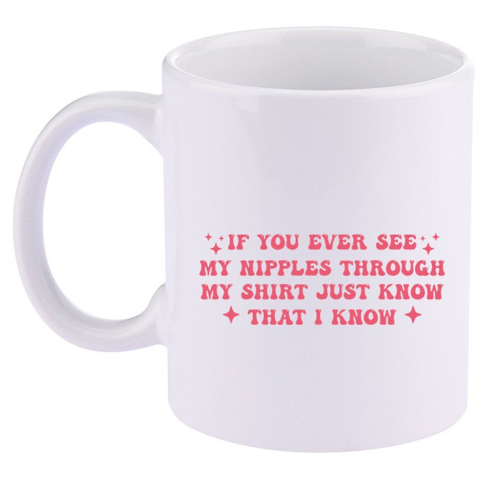 If You Ever See My Nipples Through My Just 11oz C Handle Ceramic Mug