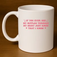 If You Ever See My Nipples Through My Just 11oz C Handle Ceramic Mug