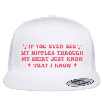 If You Ever See My Nipples Through My Just Flatbill Hat