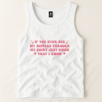 If You Ever See My Nipples Through My Just Tank Top
