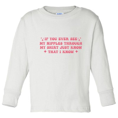 If You Ever See My Nipples Through My Just Toddler Long Sleeve Shirt