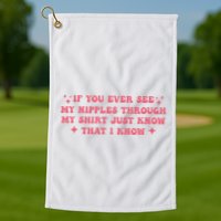 If You Ever See My Nipples Through My Just Golf Towel