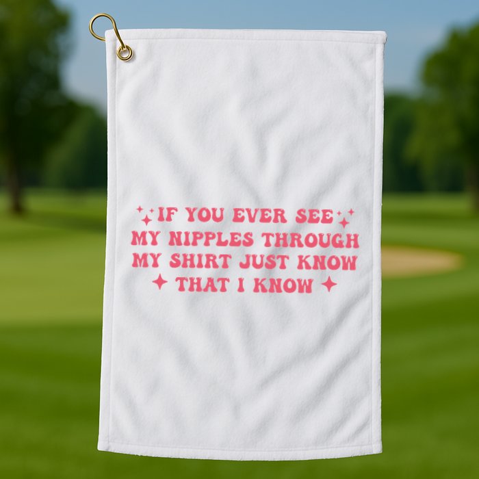 If You Ever See My Nipples Through My Just Golf Towel
